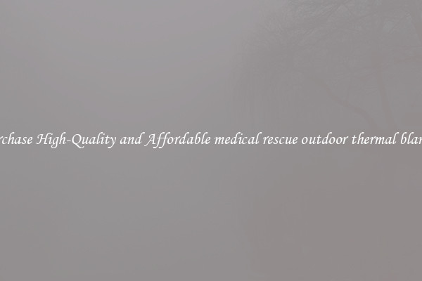 Purchase High-Quality and Affordable medical rescue outdoor thermal blanket