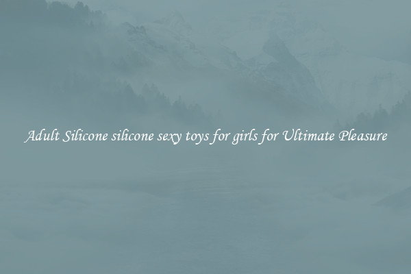 Adult Silicone silicone sexy toys for girls for Ultimate Pleasure