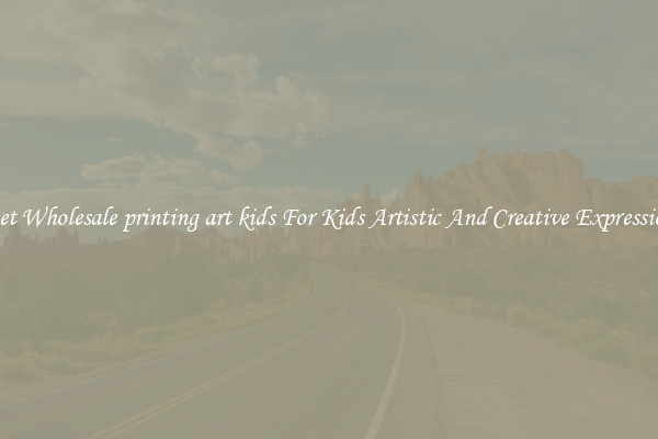 Get Wholesale printing art kids For Kids Artistic And Creative Expression