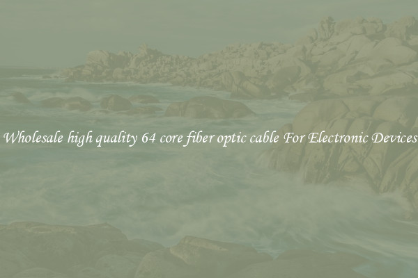 Wholesale high quality 64 core fiber optic cable For Electronic Devices