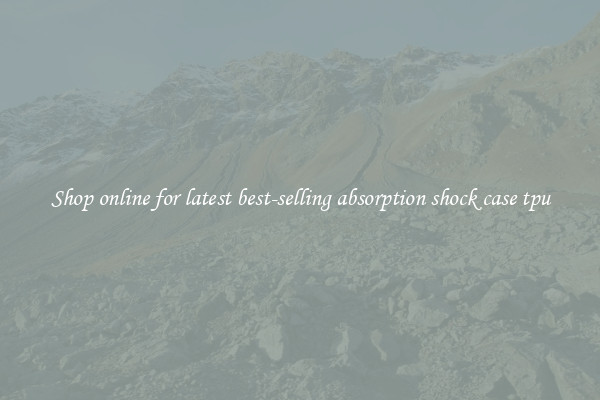 Shop online for latest best-selling absorption shock case tpu