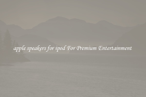 apple speakers for ipod For Premium Entertainment 