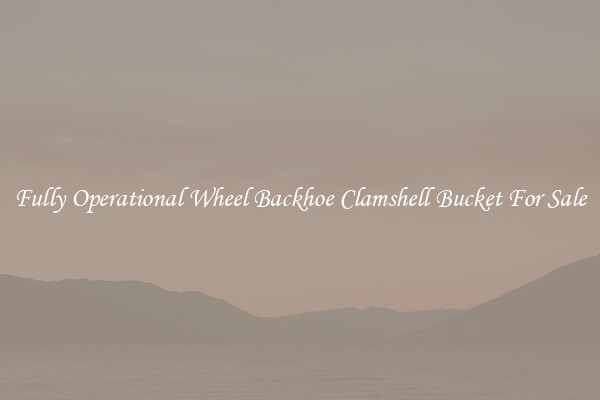 Fully Operational Wheel Backhoe Clamshell Bucket For Sale