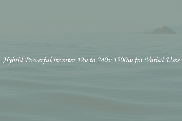 Hybrid Powerful inverter 12v to 240v 1500w for Varied Uses