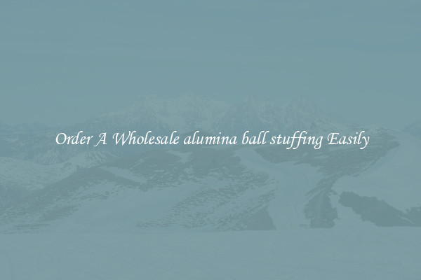 Order A Wholesale alumina ball stuffing Easily
