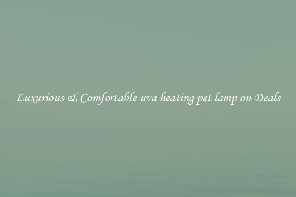 Luxurious & Comfortable uva heating pet lamp on Deals