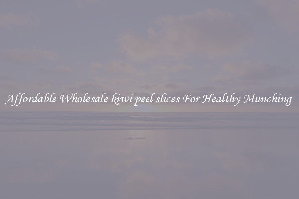 Affordable Wholesale kiwi peel slices For Healthy Munching 