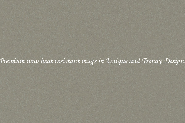 Premium new heat resistant mugs in Unique and Trendy Designs