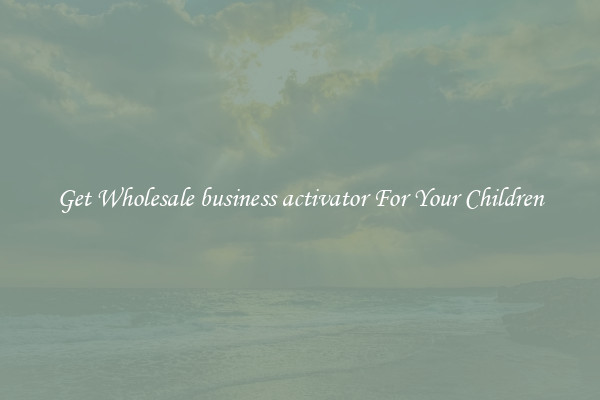 Get Wholesale business activator For Your Children