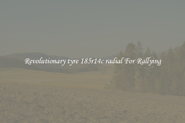 Revolutionary tyre 185r14c radial For Rallying