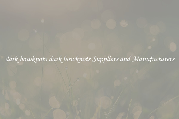 dark bowknots dark bowknots Suppliers and Manufacturers