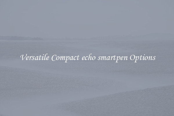 Versatile Compact echo smartpen Options