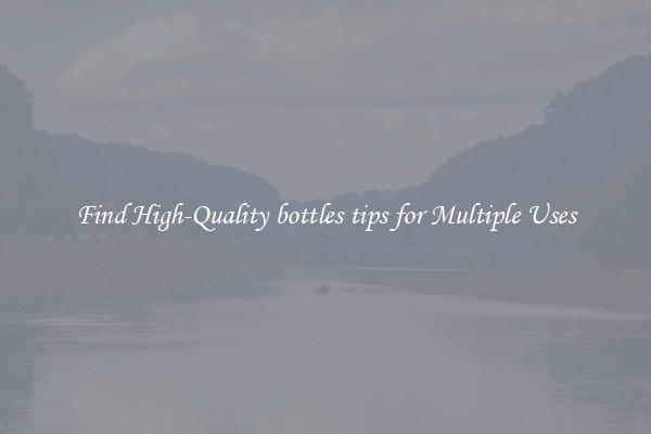Find High-Quality bottles tips for Multiple Uses