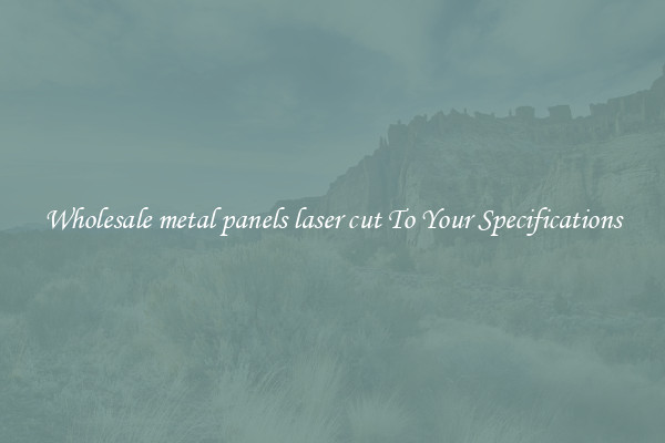 Wholesale metal panels laser cut To Your Specifications