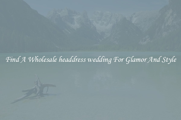 Find A Wholesale headdress wedding For Glamor And Style