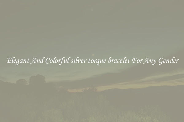 Elegant And Colorful silver torque bracelet For Any Gender