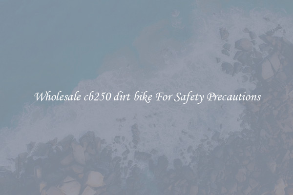 Wholesale cb250 dirt bike For Safety Precautions