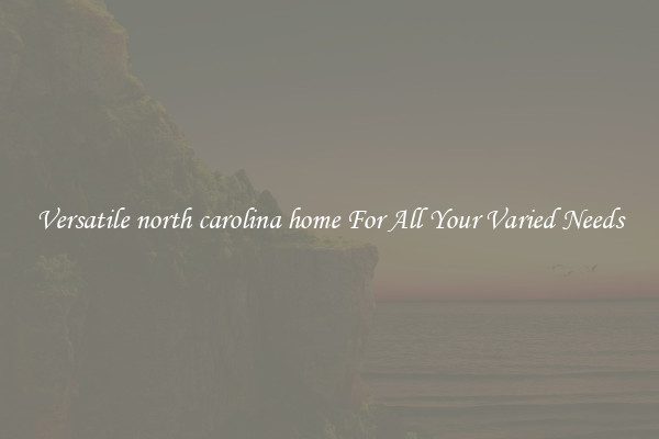 Versatile north carolina home For All Your Varied Needs