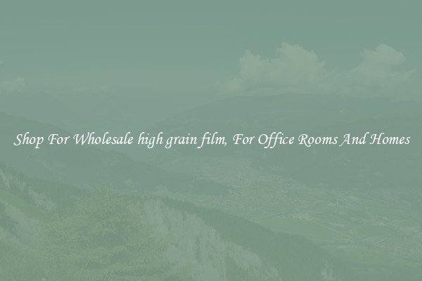 Shop For Wholesale high grain film, For Office Rooms And Homes