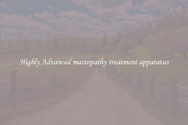 Highly Advanced mastopathy treatment apparatus