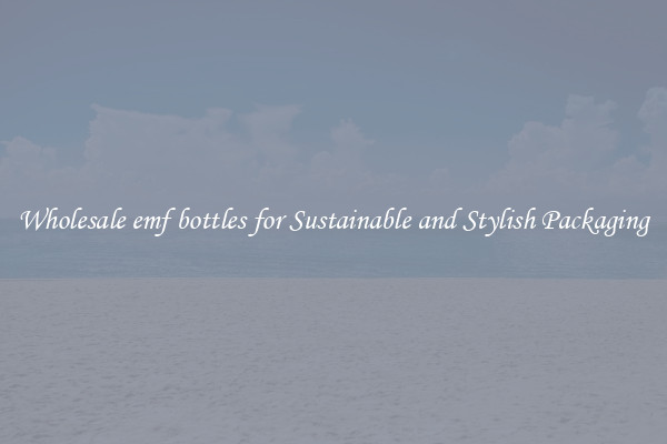 Wholesale emf bottles for Sustainable and Stylish Packaging