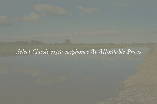 Select Classic extra earphones At Affordable Prices