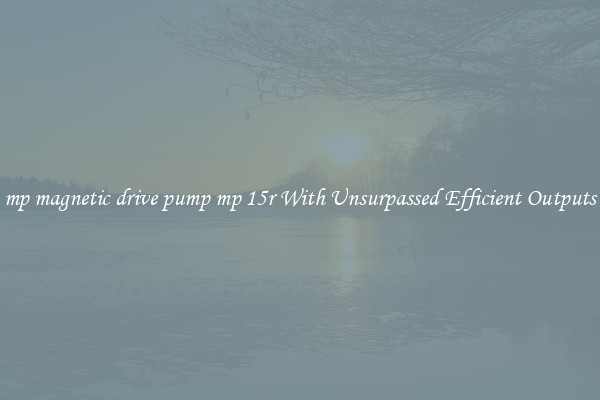 mp magnetic drive pump mp 15r With Unsurpassed Efficient Outputs