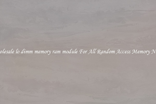 Wholesale lo dimm memory ram module For All Random Access Memory Needs