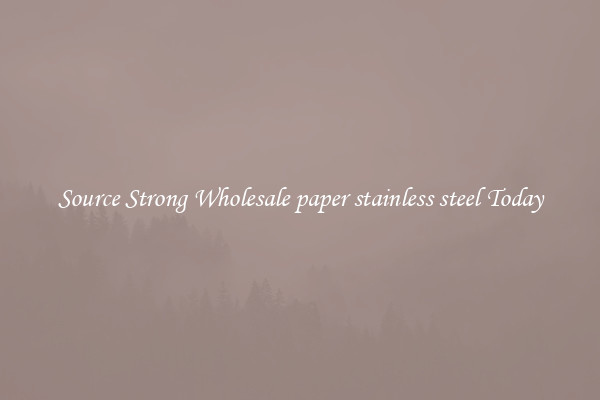 Source Strong Wholesale paper stainless steel Today