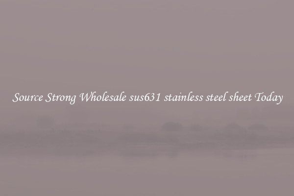 Source Strong Wholesale sus631 stainless steel sheet Today