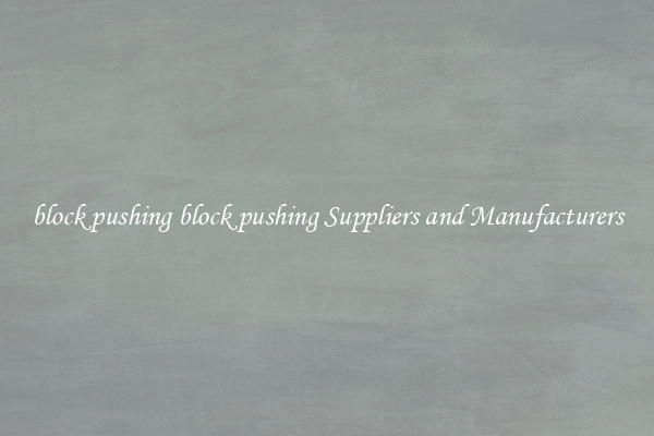 block pushing block pushing Suppliers and Manufacturers