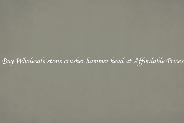 Buy Wholesale stone crusher hammer head at Affordable Prices