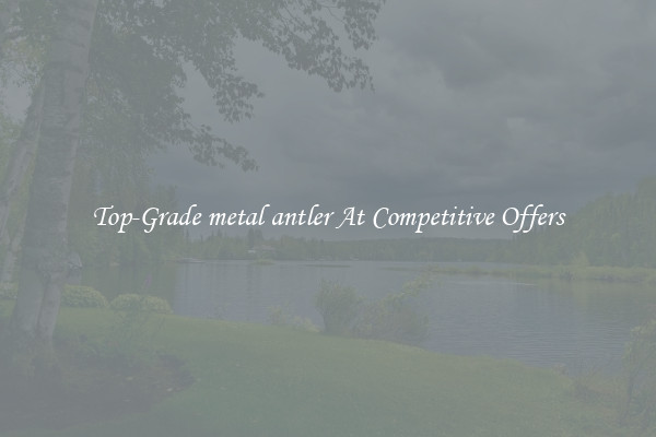 Top-Grade metal antler At Competitive Offers