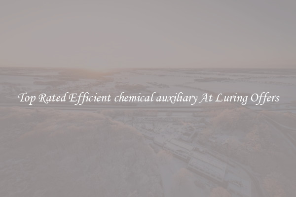 Top Rated Efficient chemical auxiliary At Luring Offers